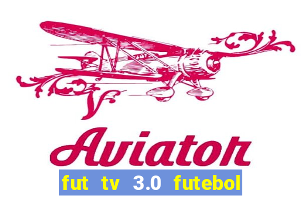 fut tv 3.0 futebol ao vivo